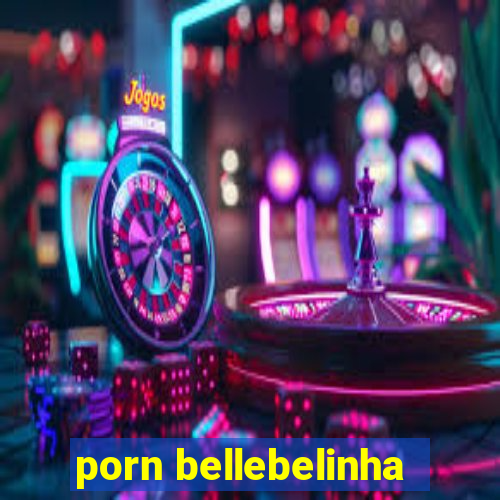 porn bellebelinha